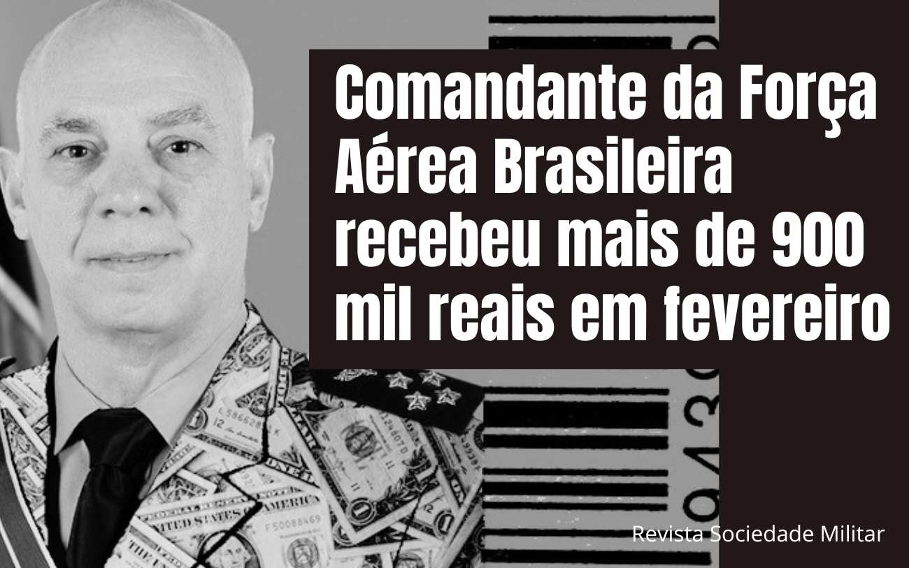 Comandante da For a A rea Brasileira recebeu 907 mil reais em